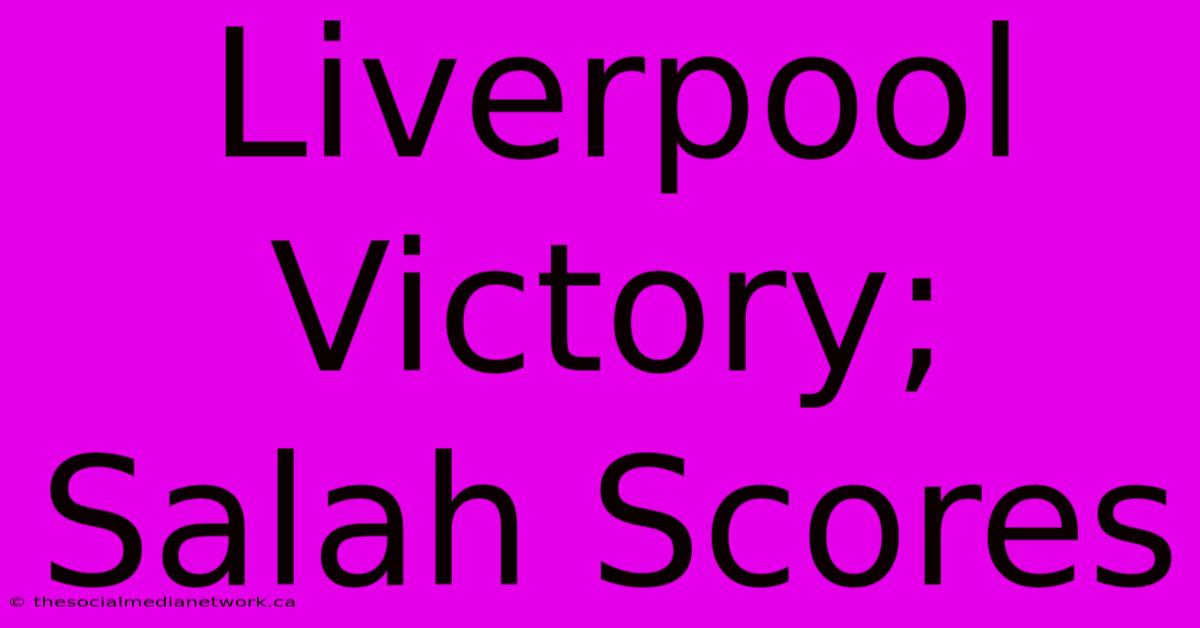 Liverpool Victory; Salah Scores