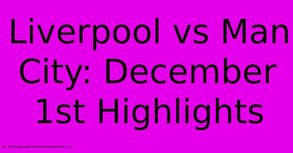 Liverpool Vs Man City: December 1st Highlights