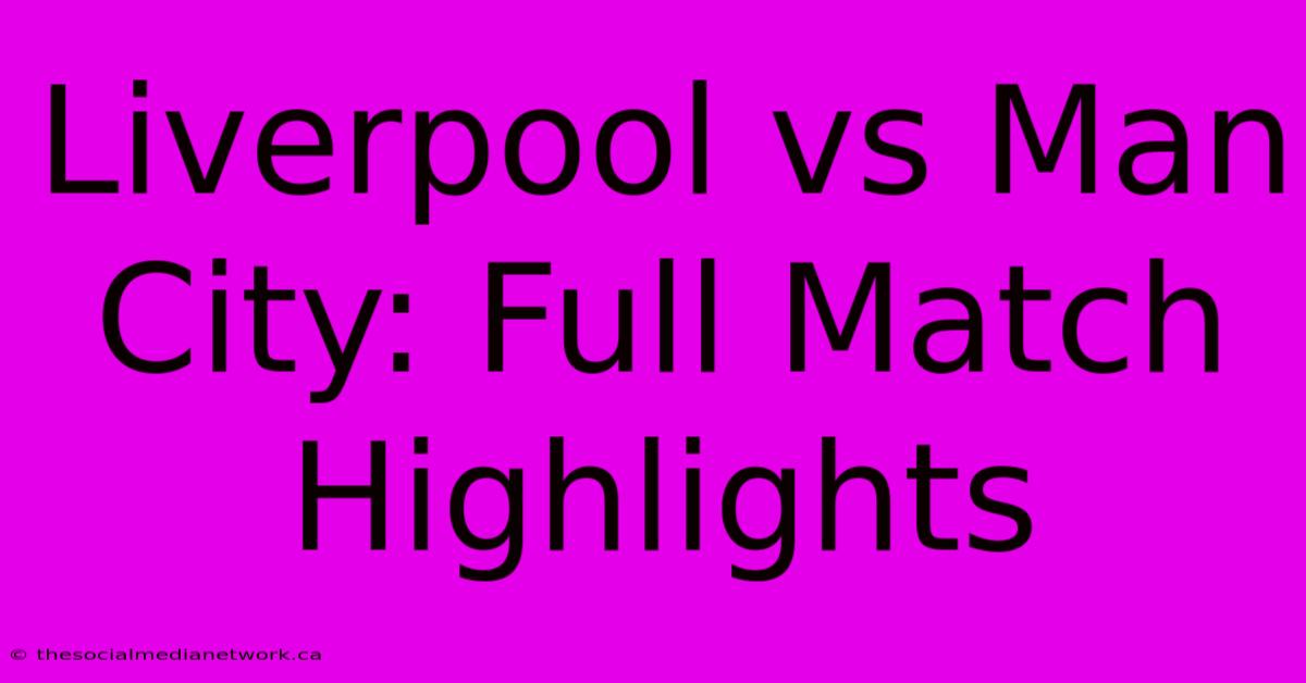 Liverpool Vs Man City: Full Match Highlights