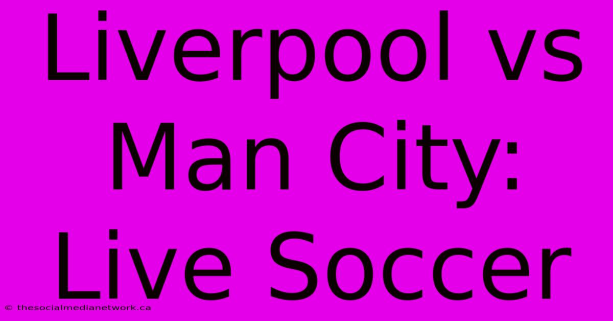 Liverpool Vs Man City: Live Soccer