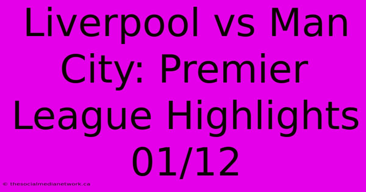 Liverpool Vs Man City: Premier League Highlights 01/12