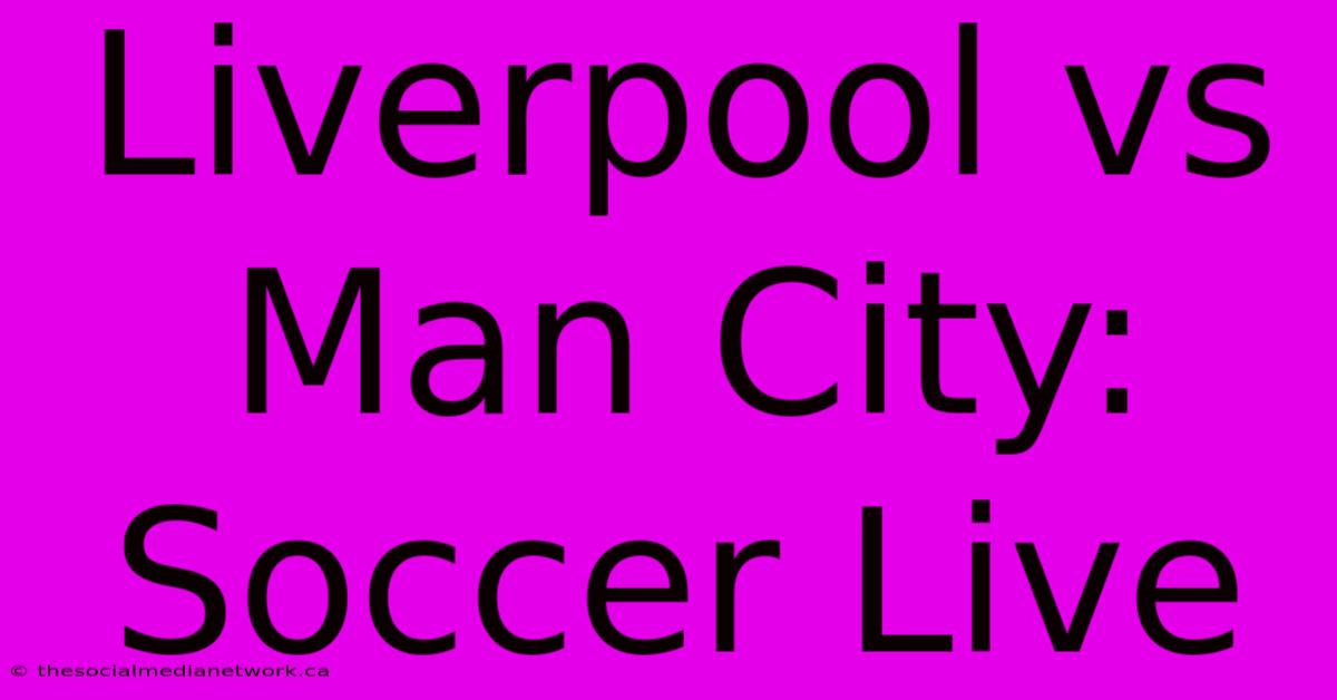 Liverpool Vs Man City: Soccer Live