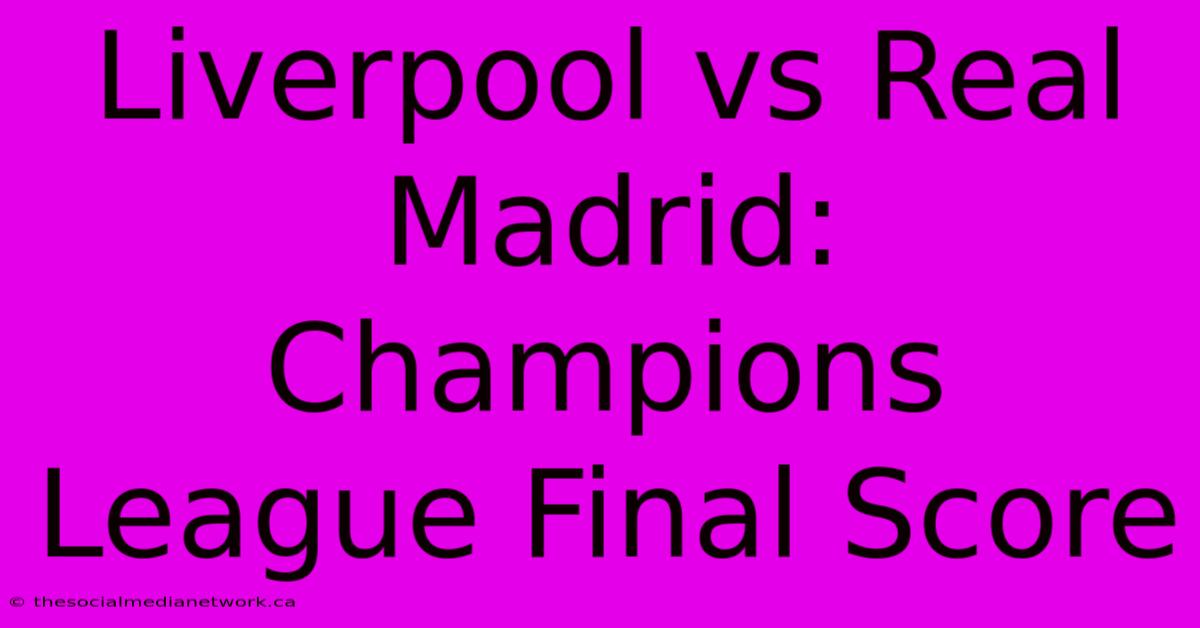 Liverpool Vs Real Madrid: Champions League Final Score