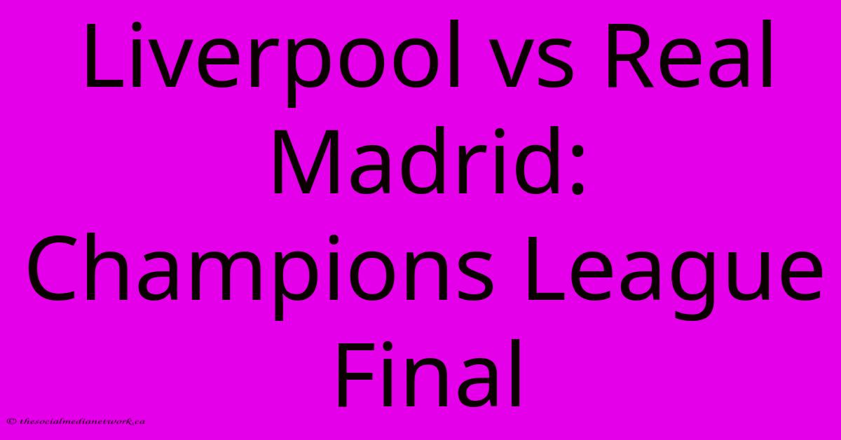 Liverpool Vs Real Madrid: Champions League Final