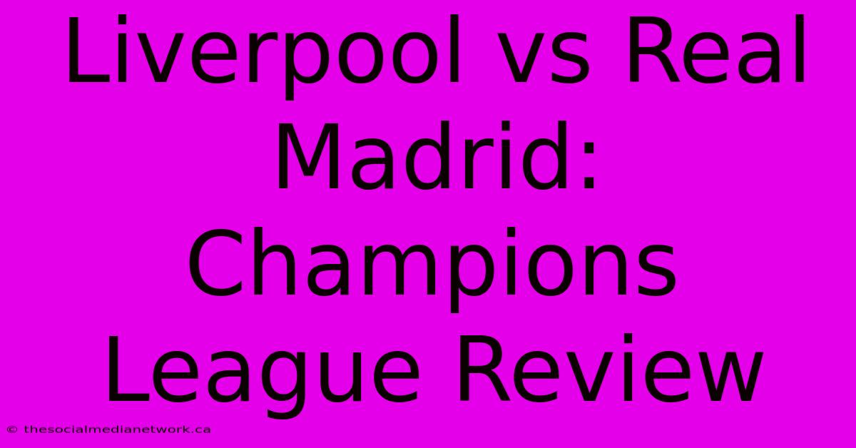 Liverpool Vs Real Madrid: Champions League Review