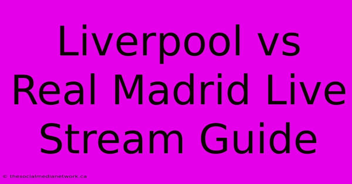 Liverpool Vs Real Madrid Live Stream Guide