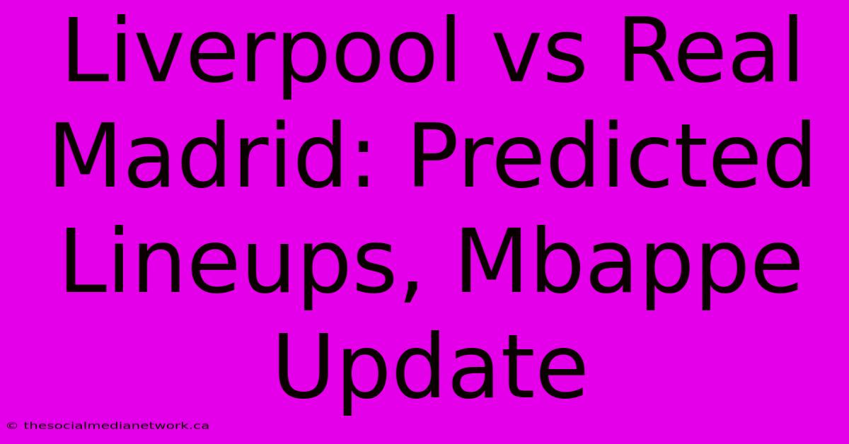 Liverpool Vs Real Madrid: Predicted Lineups, Mbappe Update