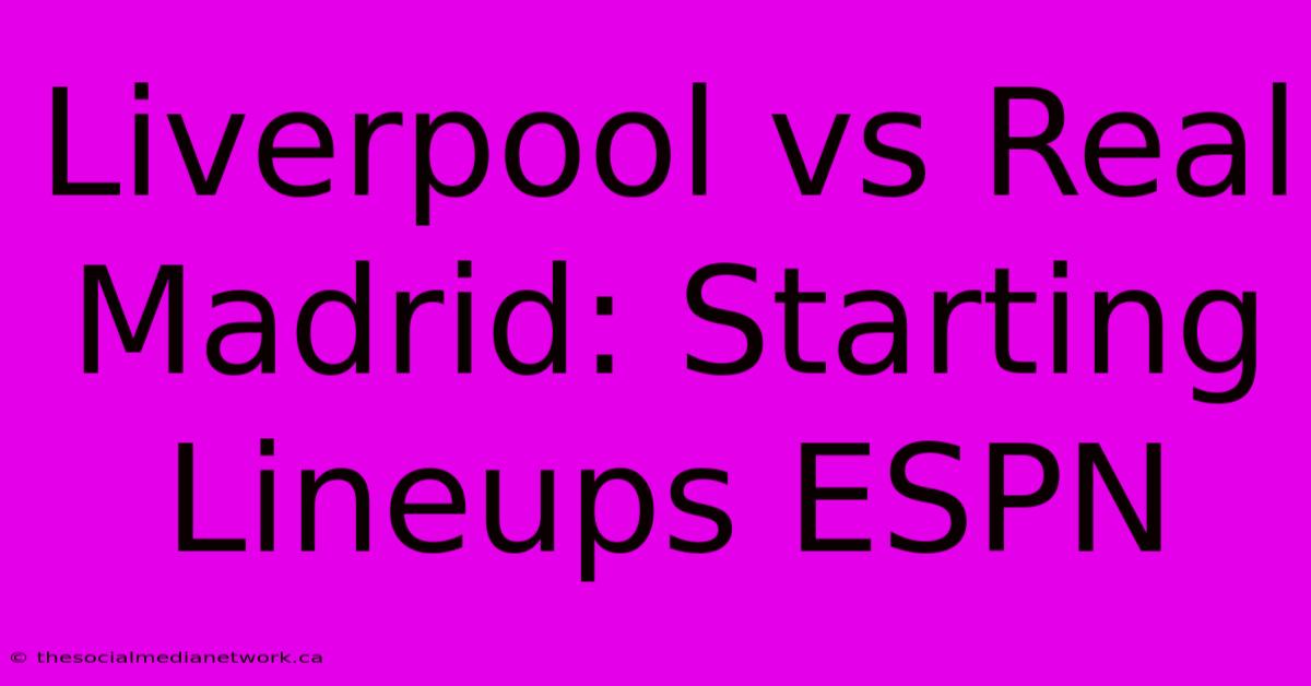 Liverpool Vs Real Madrid: Starting Lineups ESPN