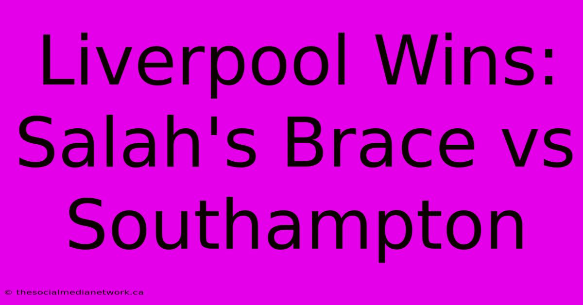 Liverpool Wins: Salah's Brace Vs Southampton