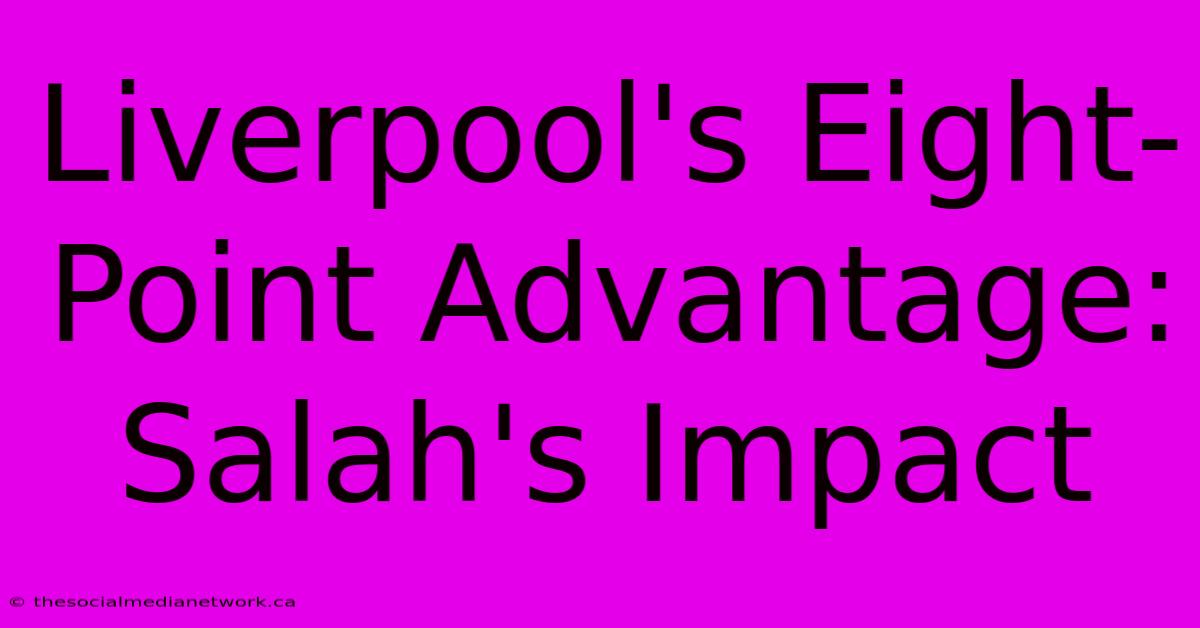 Liverpool's Eight-Point Advantage: Salah's Impact