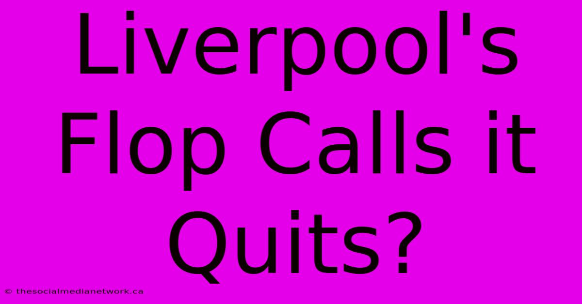 Liverpool's Flop Calls It Quits?