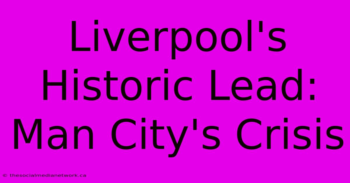 Liverpool's Historic Lead: Man City's Crisis