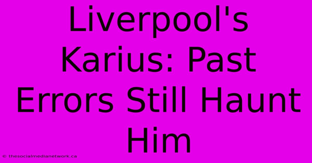 Liverpool's Karius: Past Errors Still Haunt Him