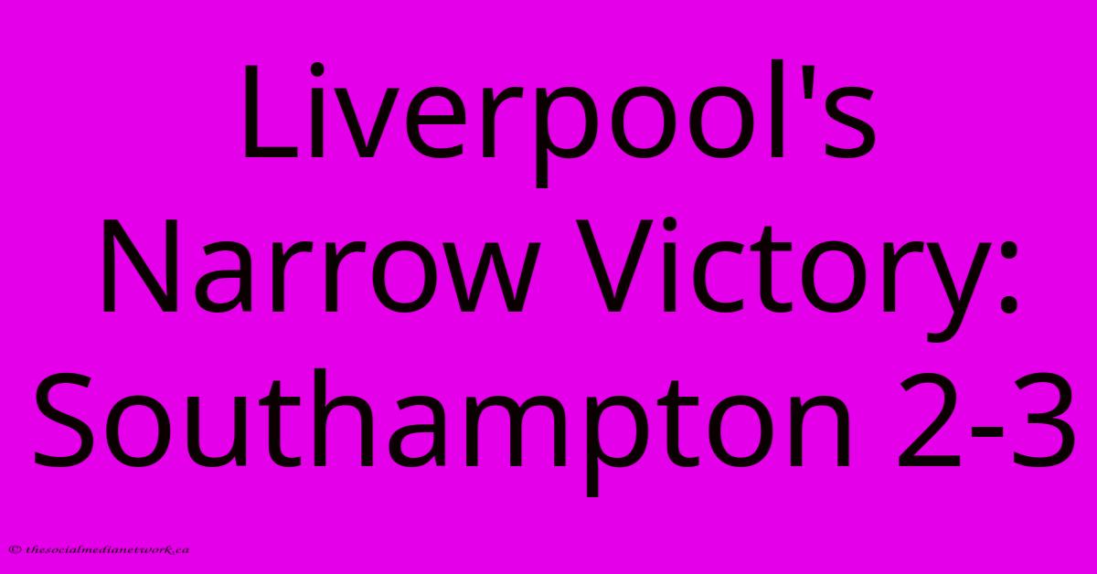 Liverpool's Narrow Victory: Southampton 2-3