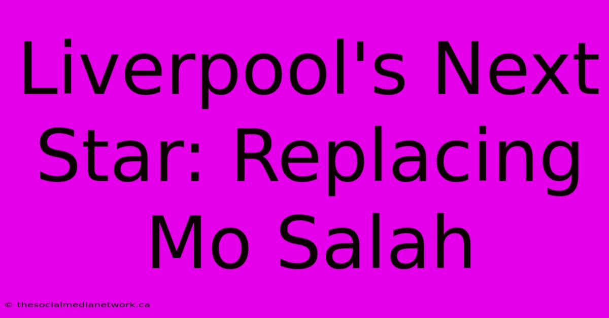 Liverpool's Next Star: Replacing Mo Salah