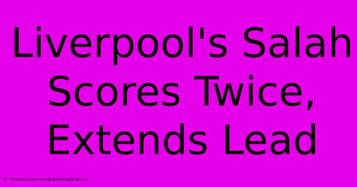 Liverpool's Salah Scores Twice, Extends Lead