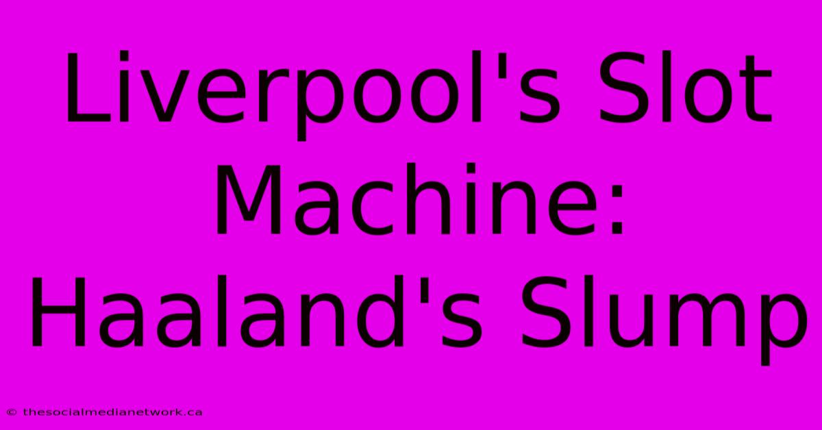 Liverpool's Slot Machine: Haaland's Slump