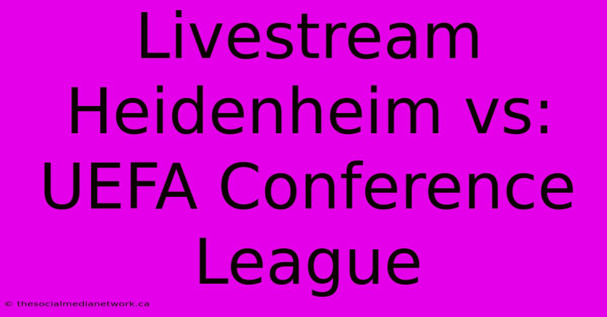 Livestream Heidenheim Vs: UEFA Conference League