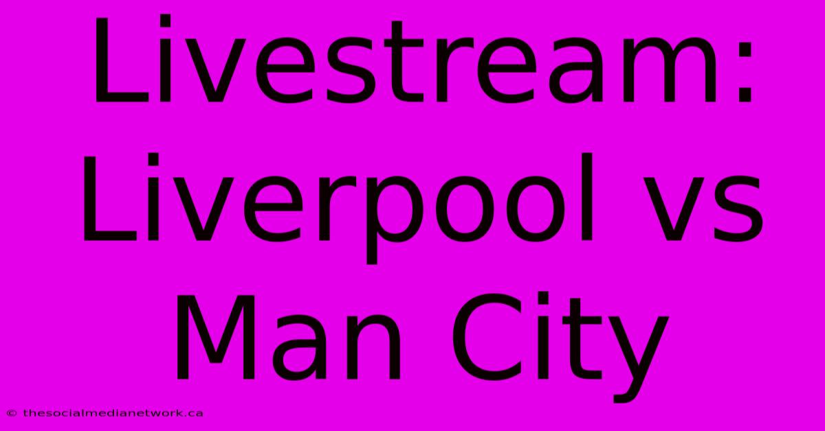 Livestream: Liverpool Vs Man City