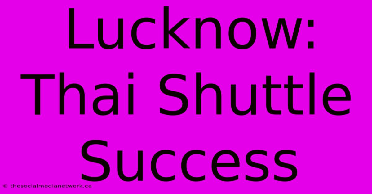 Lucknow: Thai Shuttle Success