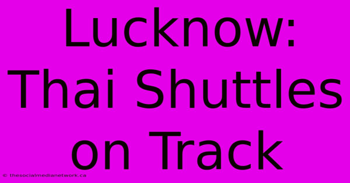 Lucknow: Thai Shuttles On Track