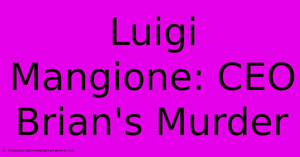 Luigi Mangione: CEO Brian's Murder