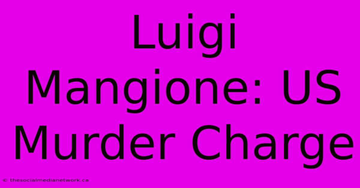 Luigi Mangione: US Murder Charge