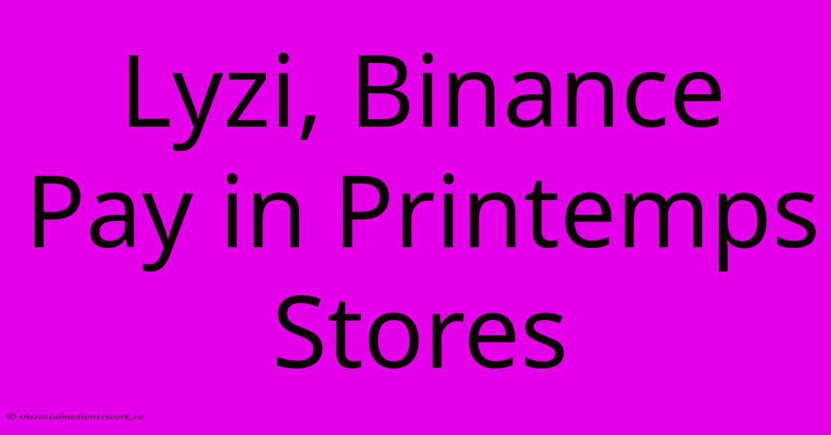 Lyzi, Binance Pay In Printemps Stores Lyzi, Binance Pay In Printemps Stores