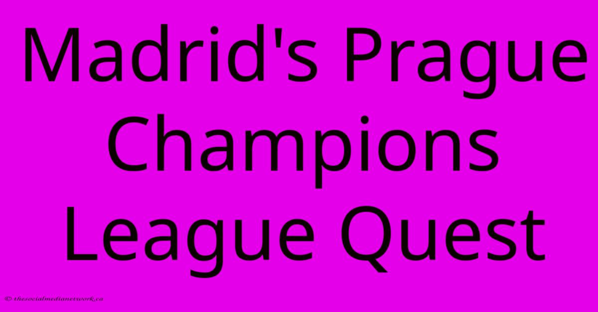 Madrid's Prague Champions League Quest Madrid's Prague Champions League Quest