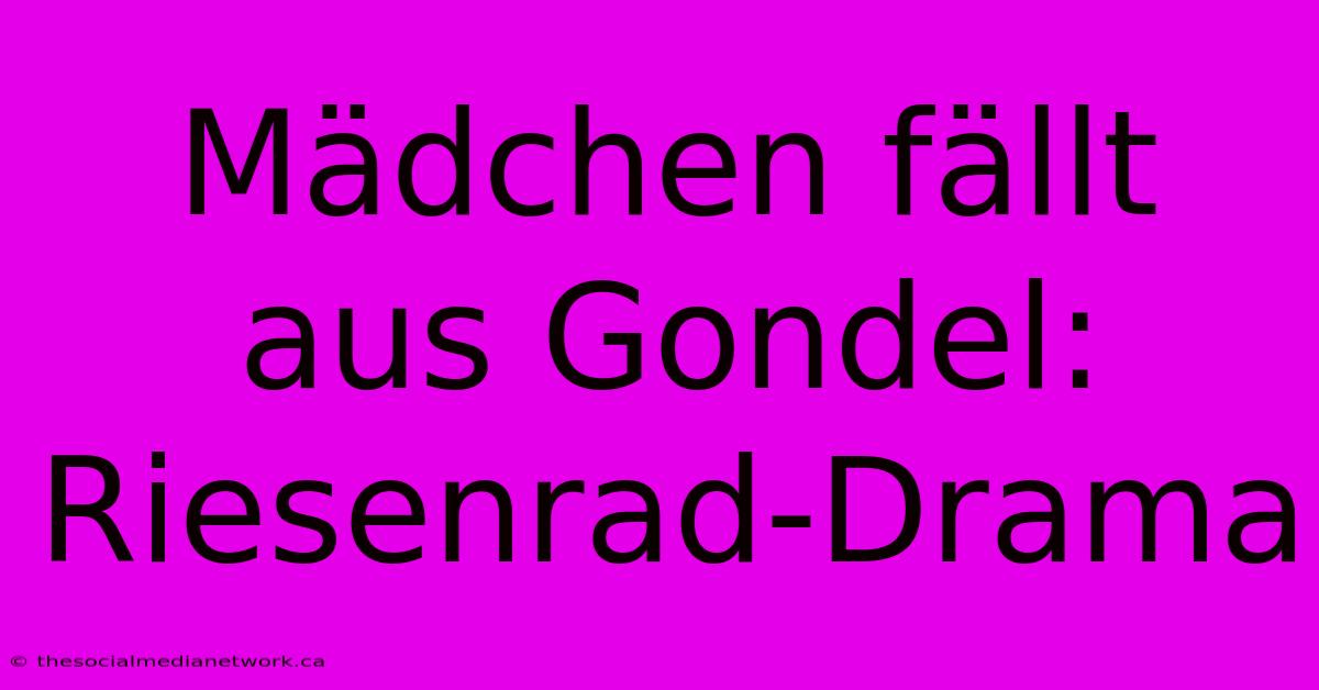 Mädchen Fällt Aus Gondel:  Riesenrad-Drama