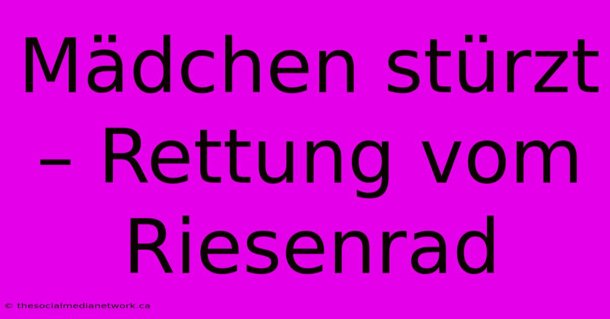 Mädchen Stürzt – Rettung Vom Riesenrad