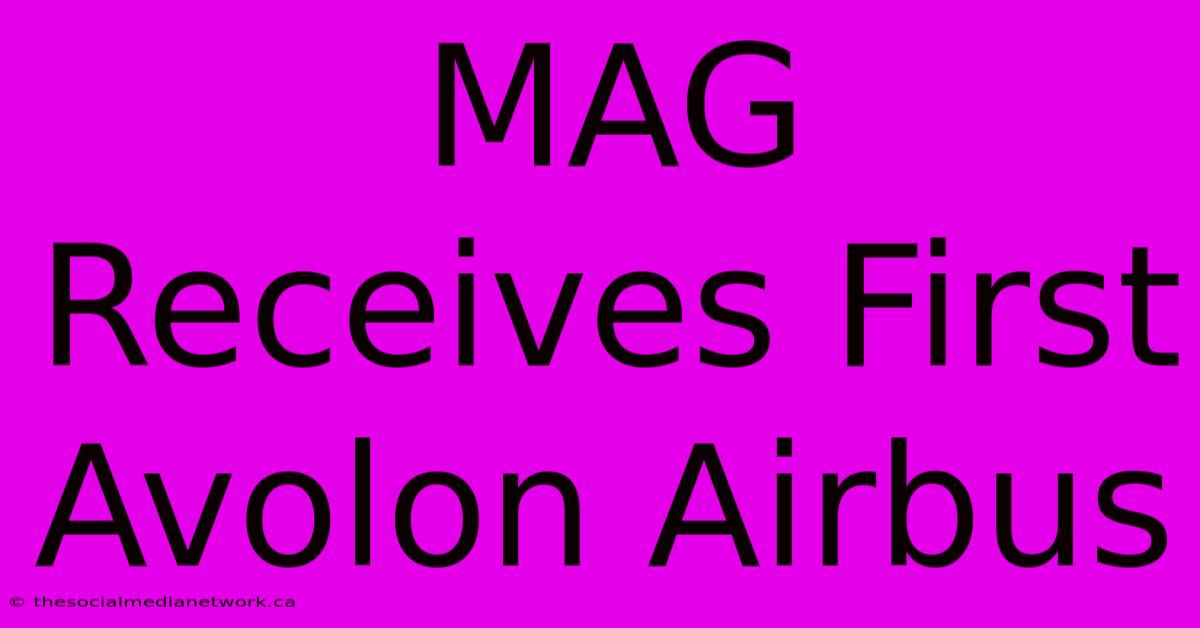 MAG Receives First Avolon Airbus