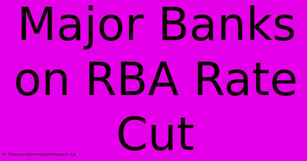 Major Banks On RBA Rate Cut