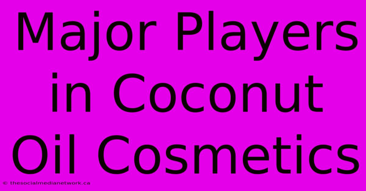 Major Players In Coconut Oil Cosmetics