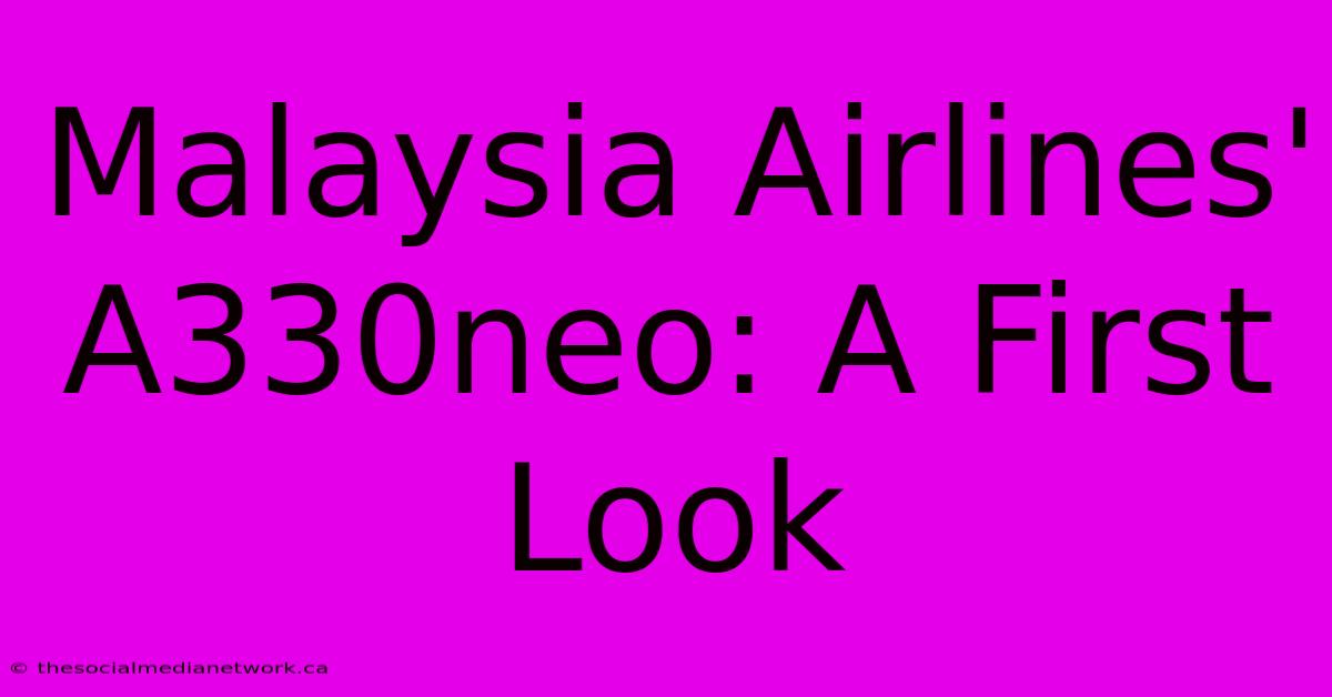 Malaysia Airlines' A330neo: A First Look