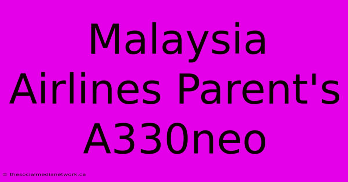 Malaysia Airlines Parent's A330neo