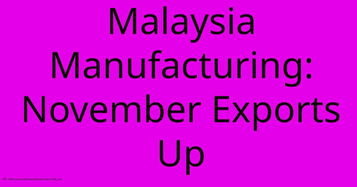 Malaysia Manufacturing: November Exports Up