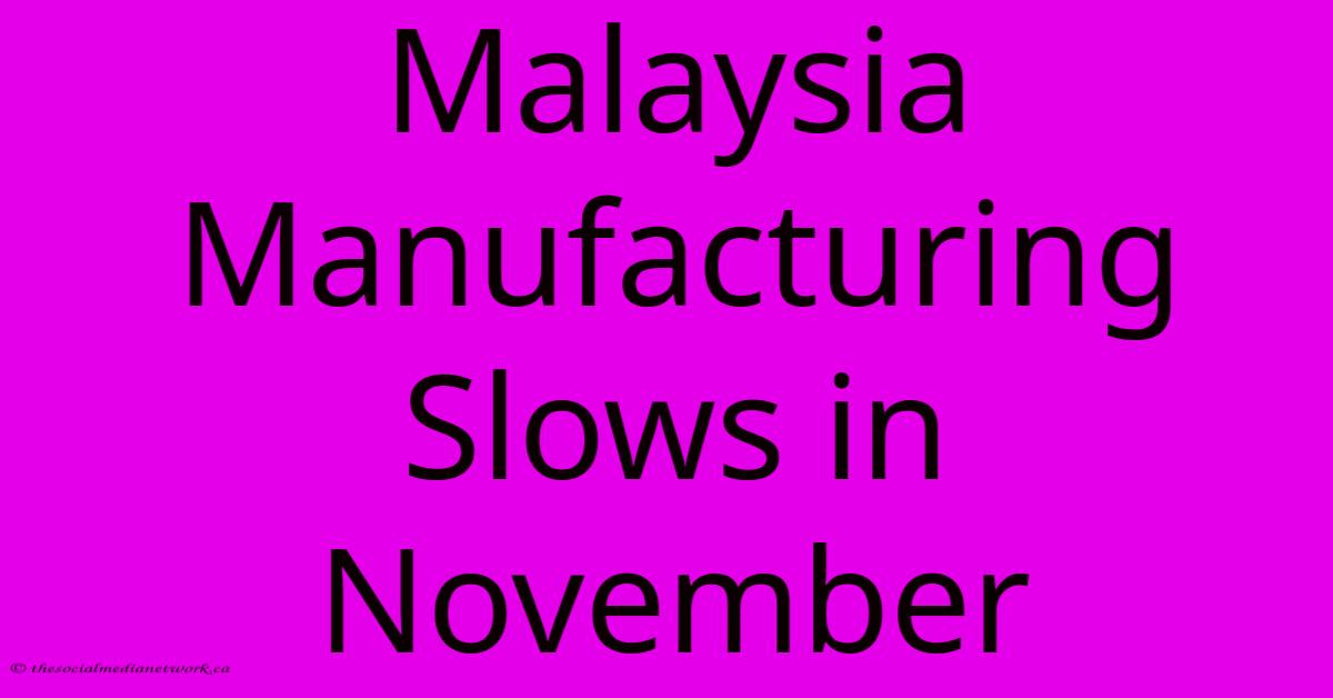 Malaysia Manufacturing Slows In November