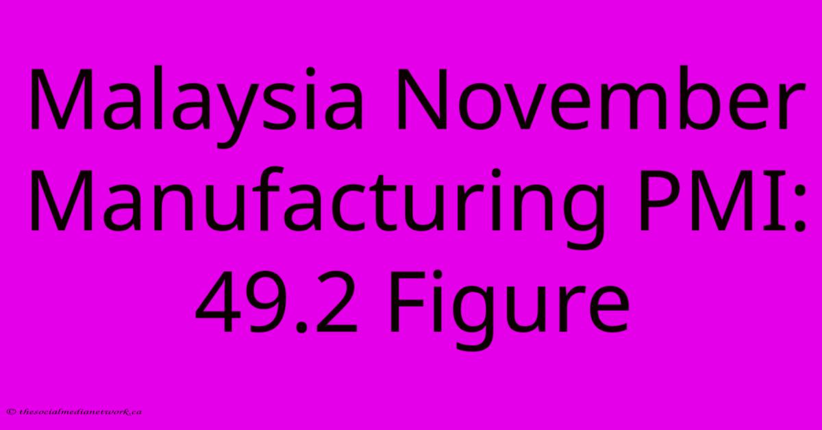 Malaysia November Manufacturing PMI: 49.2 Figure