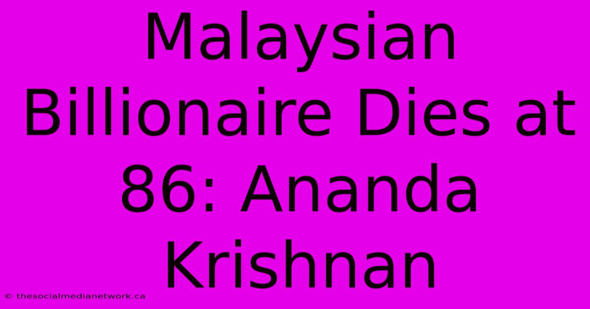 Malaysian Billionaire Dies At 86: Ananda Krishnan