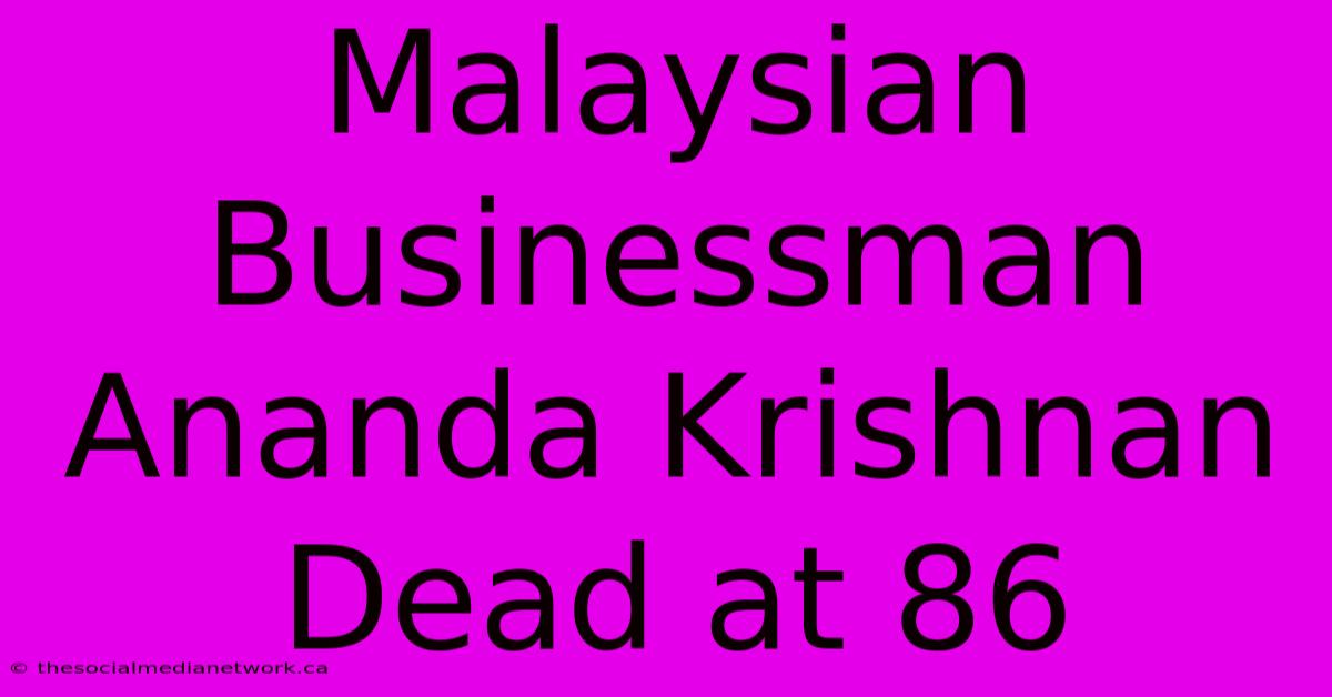 Malaysian Businessman Ananda Krishnan Dead At 86