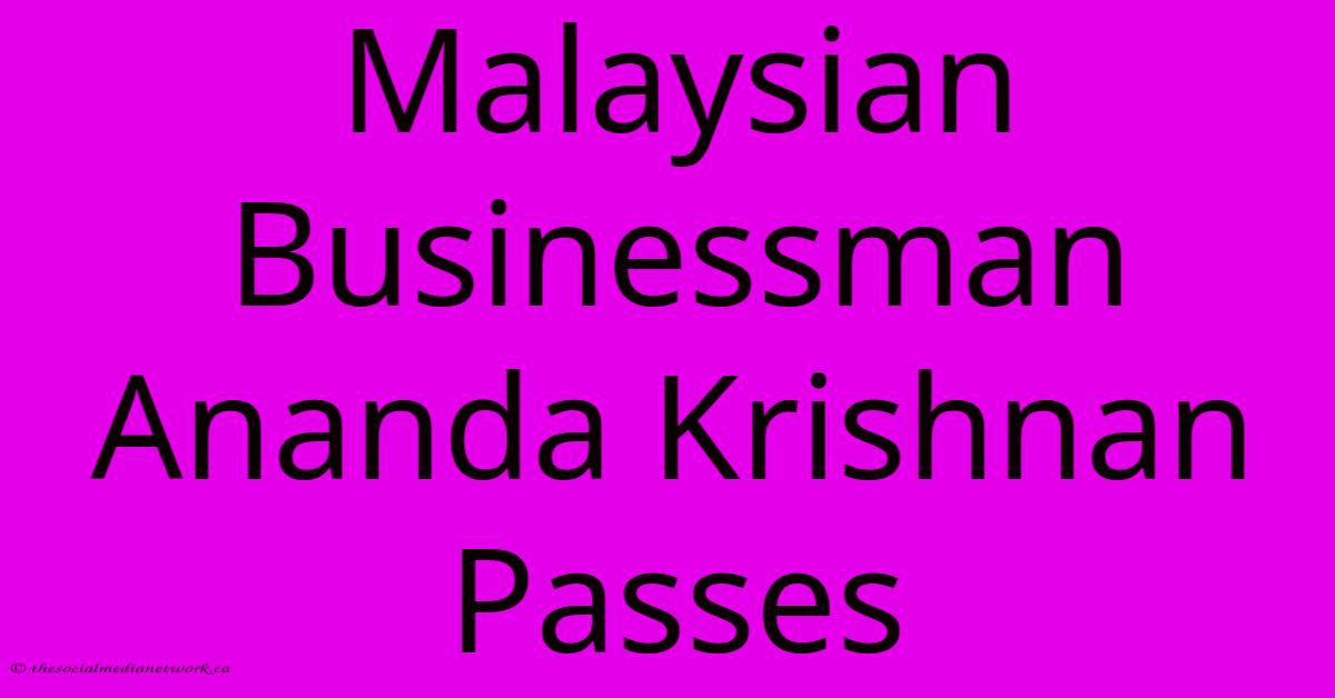 Malaysian Businessman Ananda Krishnan Passes