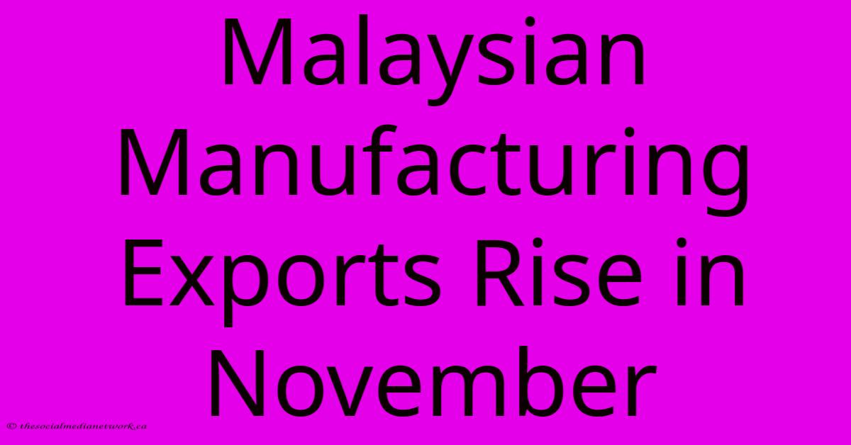 Malaysian Manufacturing Exports Rise In November