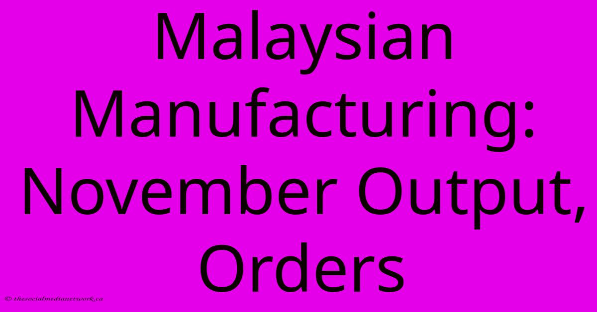 Malaysian Manufacturing: November Output, Orders