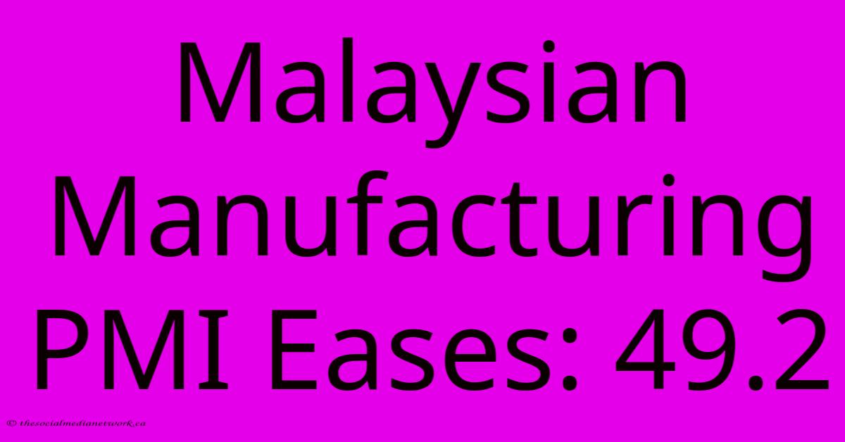 Malaysian Manufacturing PMI Eases: 49.2