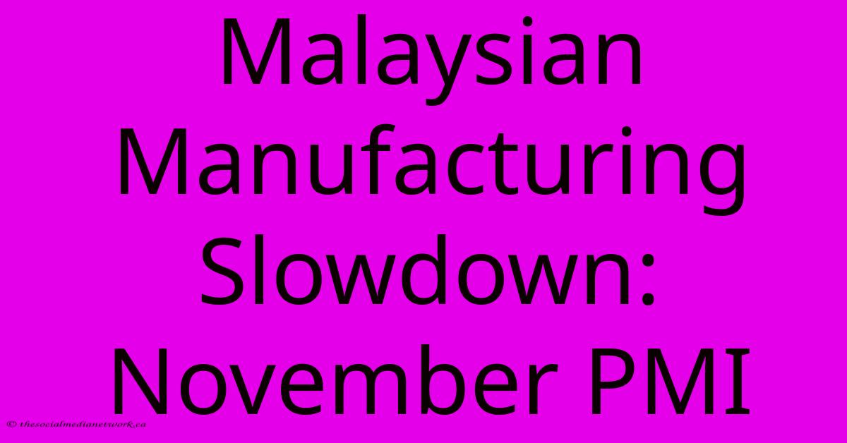 Malaysian Manufacturing Slowdown: November PMI