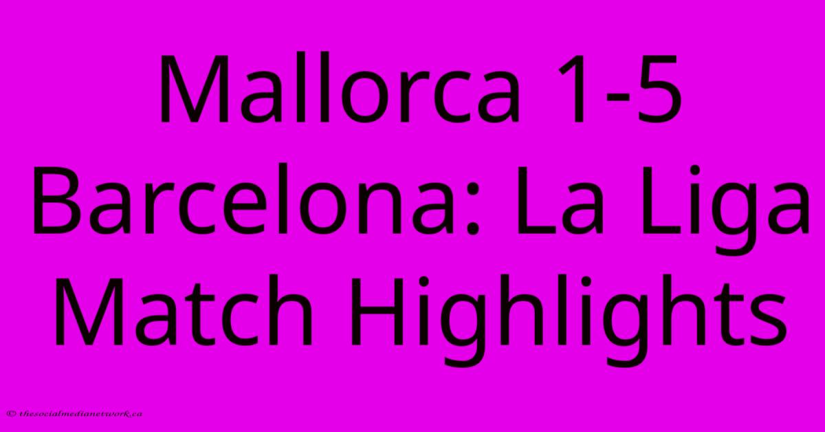 Mallorca 1-5 Barcelona: La Liga Match Highlights