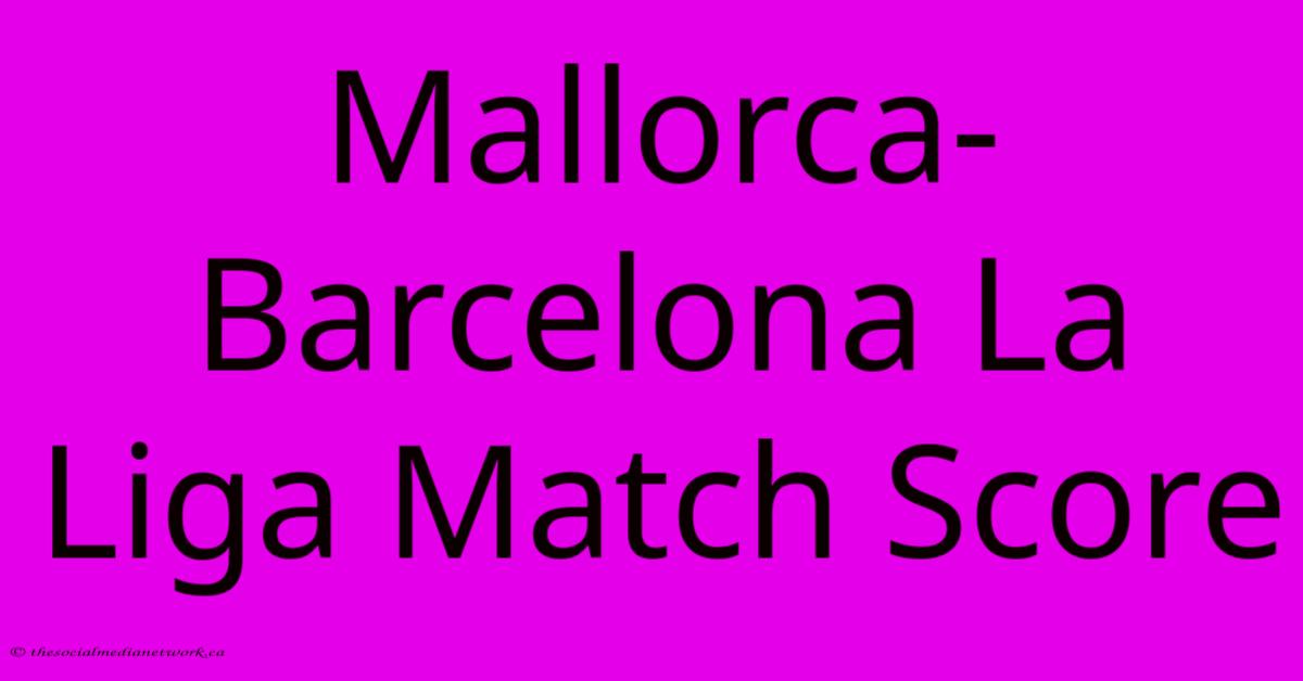 Mallorca-Barcelona La Liga Match Score