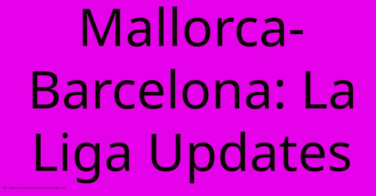 Mallorca-Barcelona: La Liga Updates