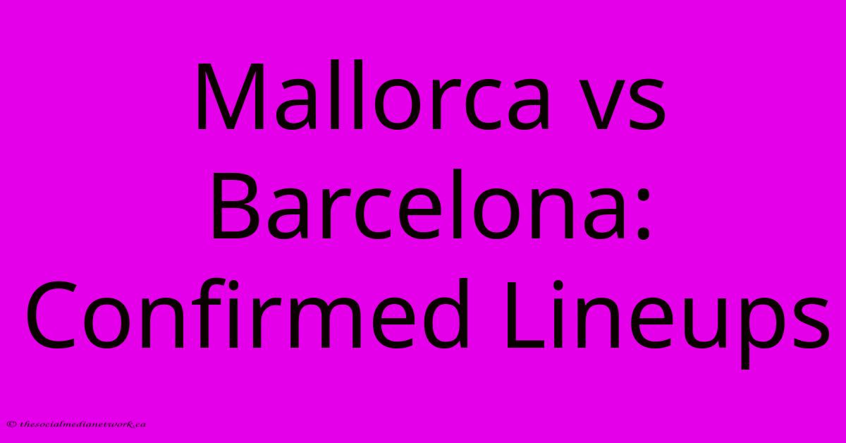 Mallorca Vs Barcelona: Confirmed Lineups